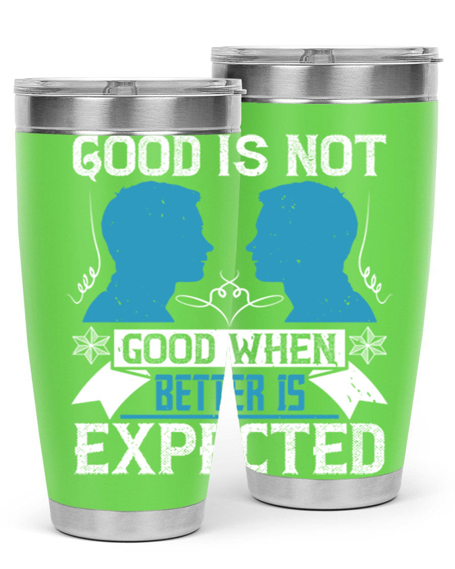 Good is not good when better is expected Style 34# tumbler, a sleek 20oz double wall vacuum stainless steel tumbler with a drink-thru lid.