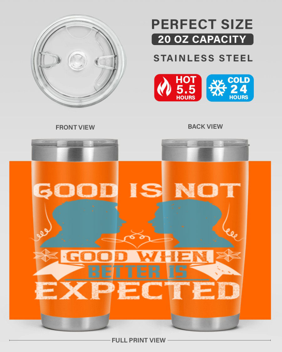 Good is not good when better is expected Style 34# tumbler, a sleek 20oz double wall vacuum stainless steel tumbler with a drink-thru lid.