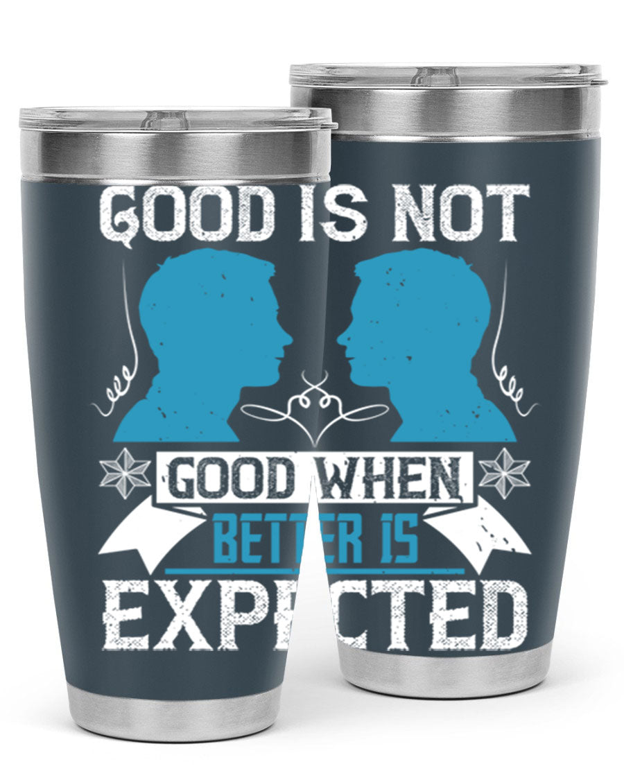 Good is not good when better is expected Style 34# tumbler, a sleek 20oz double wall vacuum stainless steel tumbler with a drink-thru lid.