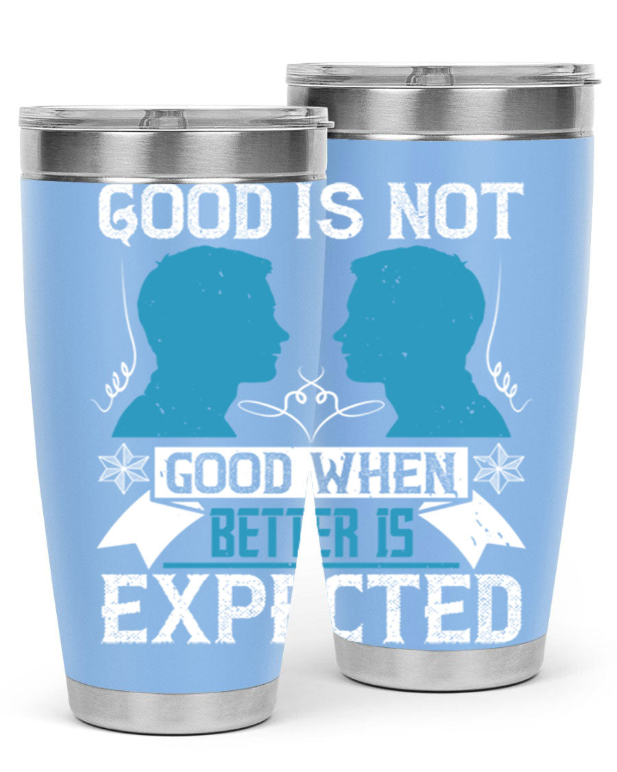 Good is not good when better is expected Style 34# tumbler, a sleek 20oz double wall vacuum stainless steel tumbler with a drink-thru lid.