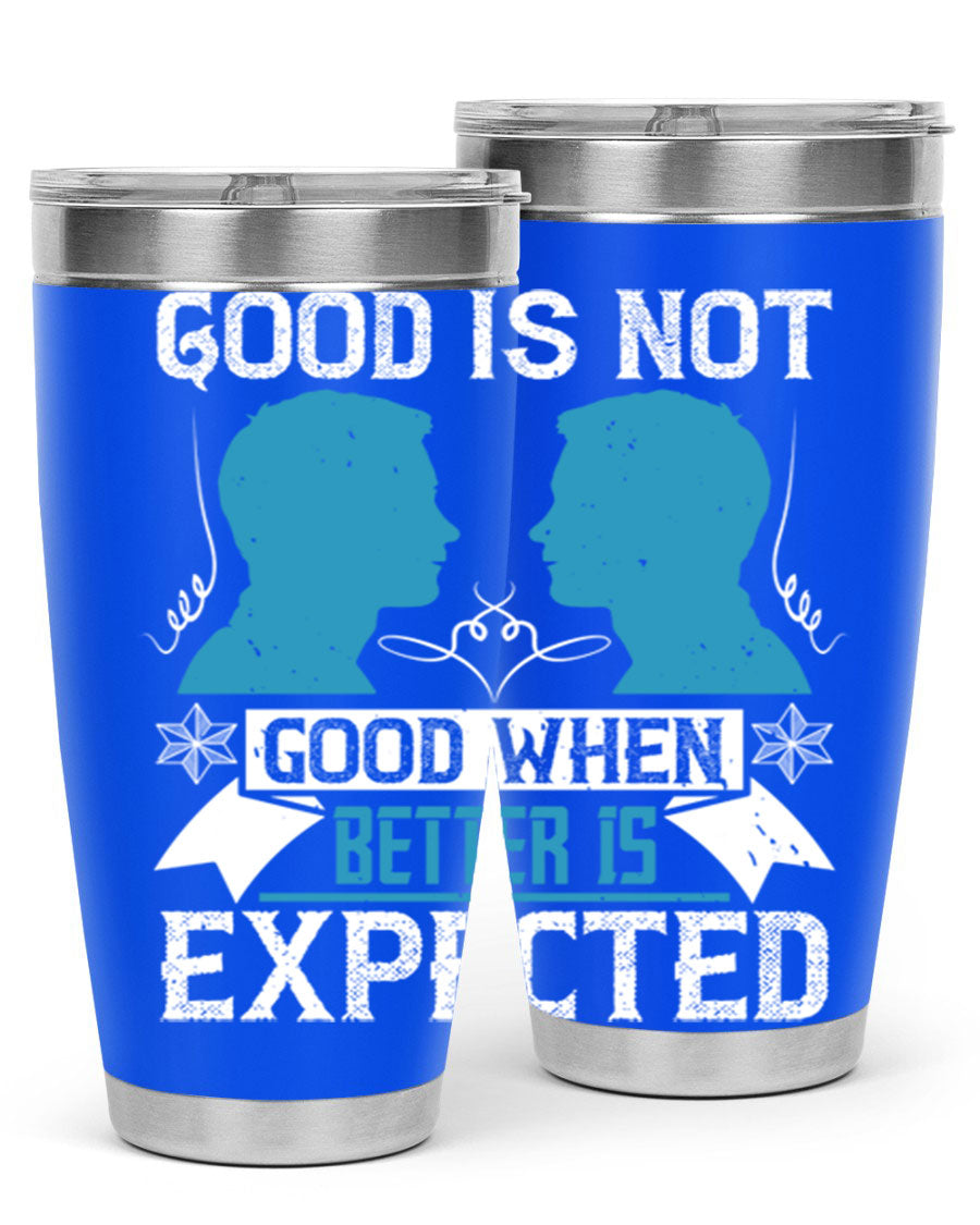 Good is not good when better is expected Style 34# tumbler, a sleek 20oz double wall vacuum stainless steel tumbler with a drink-thru lid.