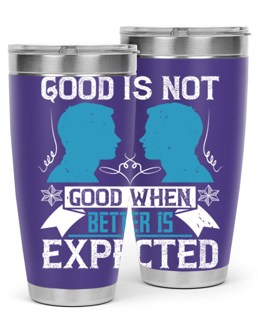 Good is not good when better is expected Style 34# tumbler, a sleek 20oz double wall vacuum stainless steel tumbler with a drink-thru lid.