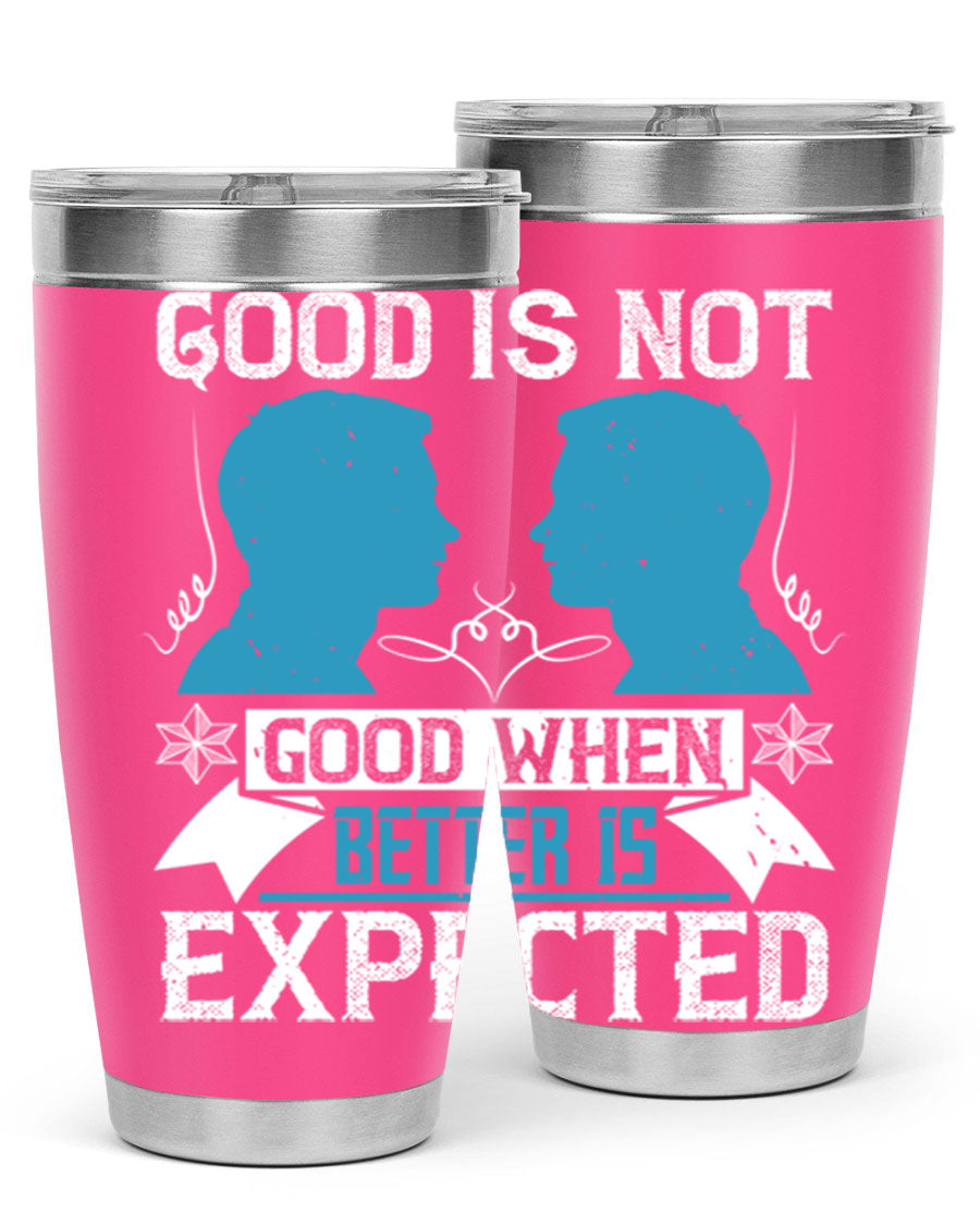 Good is not good when better is expected Style 34# tumbler, a sleek 20oz double wall vacuum stainless steel tumbler with a drink-thru lid.