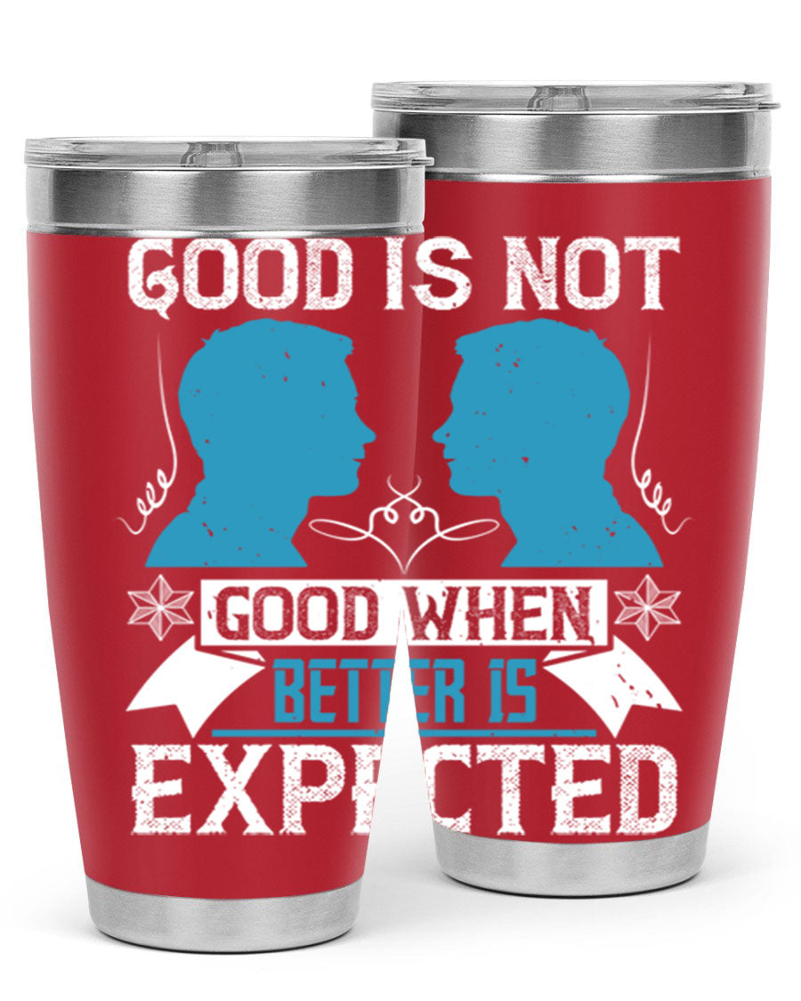 Good is not good when better is expected Style 34# tumbler, a sleek 20oz double wall vacuum stainless steel tumbler with a drink-thru lid.