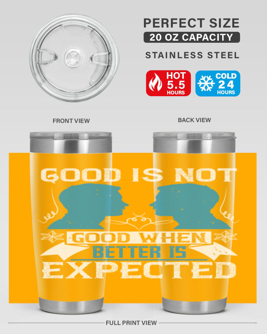 Good is not good when better is expected Style 34# tumbler, a sleek 20oz double wall vacuum stainless steel tumbler with a drink-thru lid.