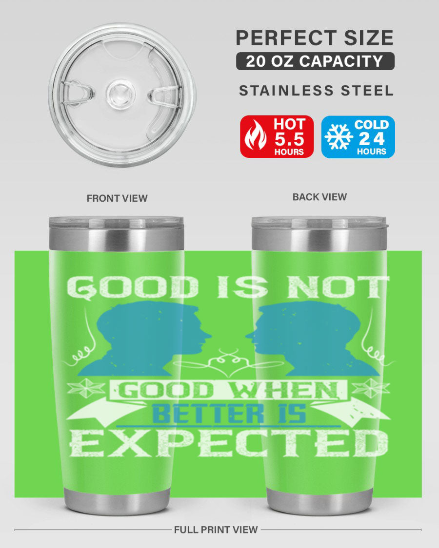 Good is not good when better is expected Style 34# tumbler, a sleek 20oz double wall vacuum stainless steel tumbler with a drink-thru lid.