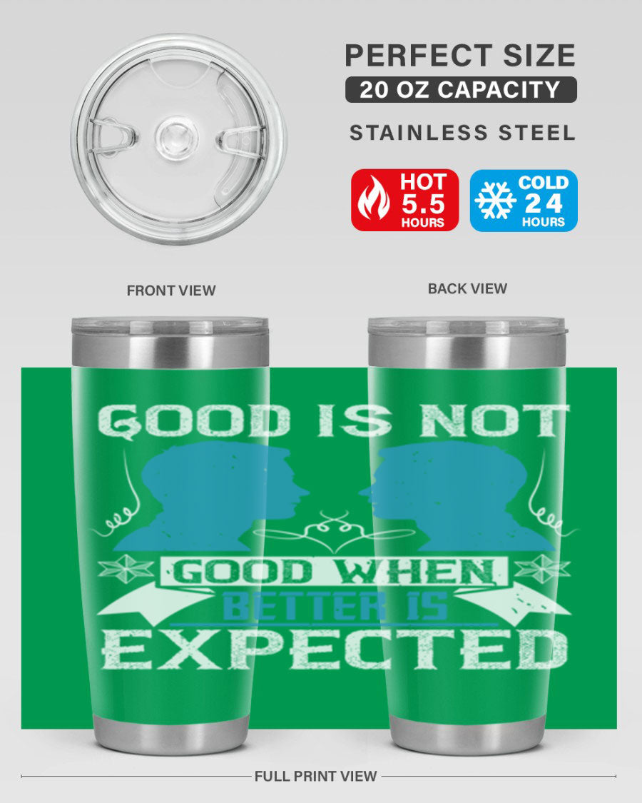 Good is not good when better is expected Style 34# tumbler, a sleek 20oz double wall vacuum stainless steel tumbler with a drink-thru lid.