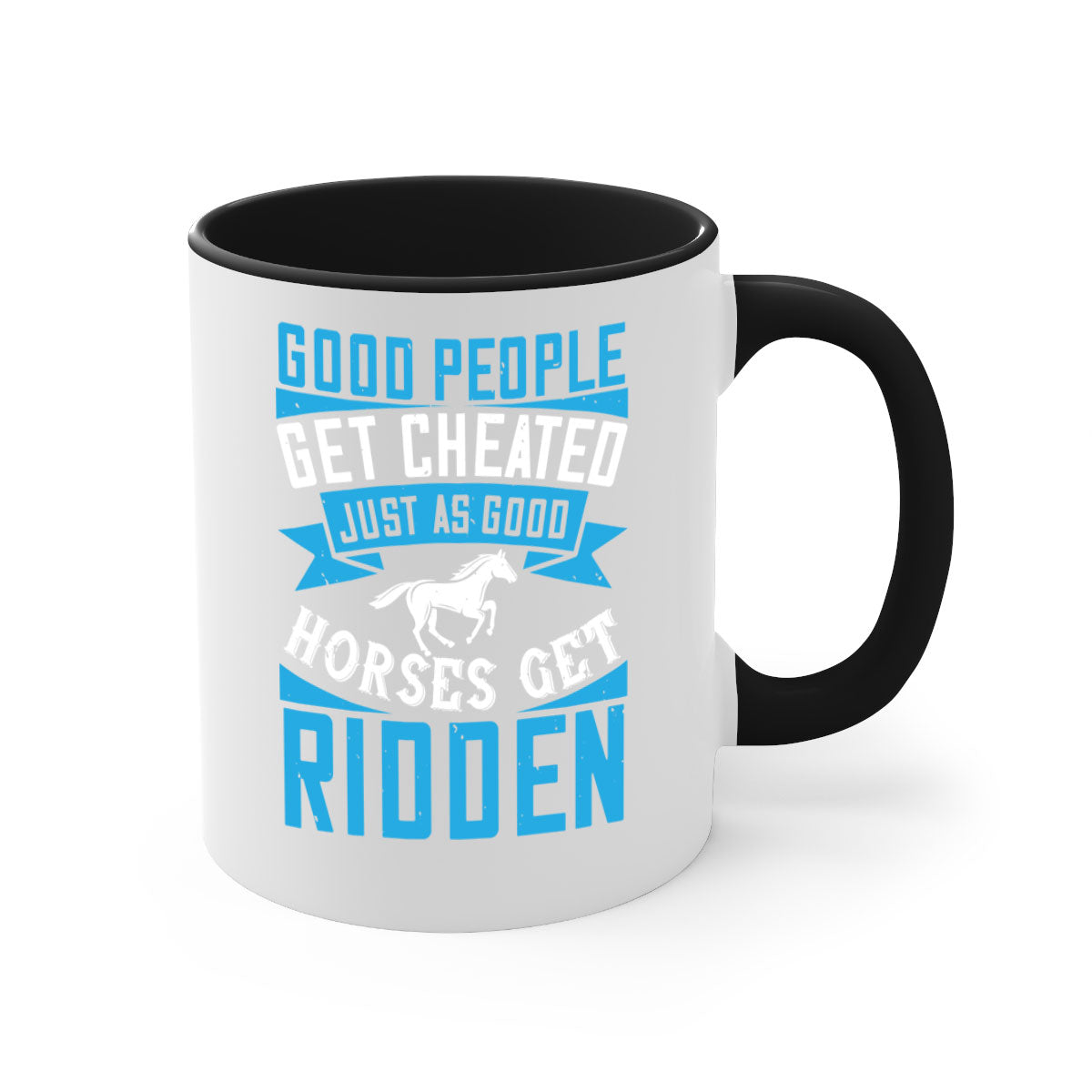 Good people get cheated just as good horses get ridden Style 53# Mug with colorful handle and glossy finish, available in multiple sizes.