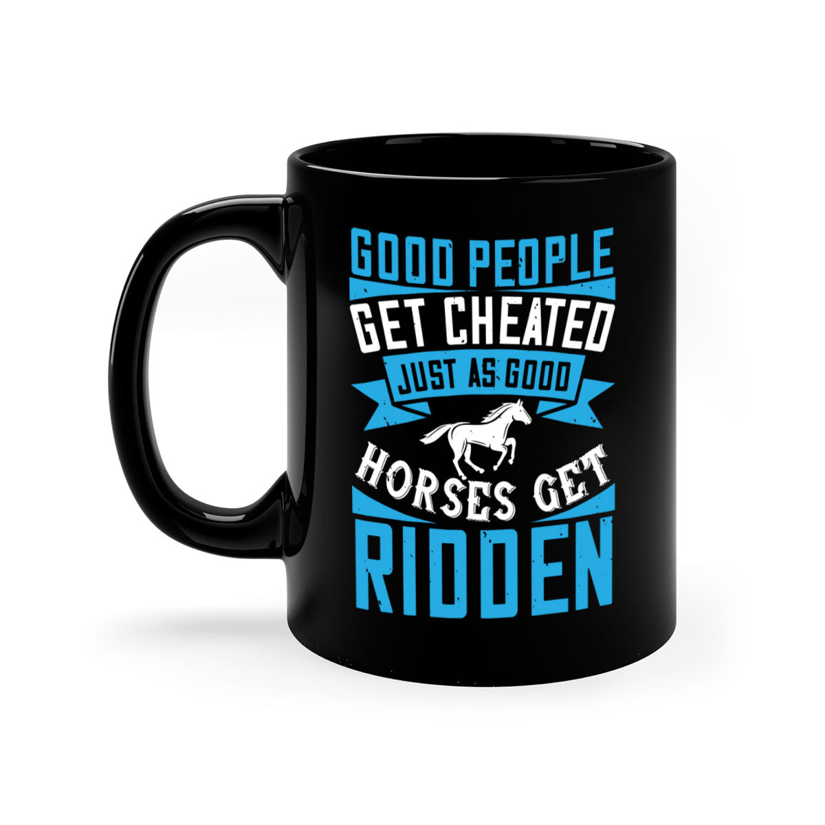 Good people get cheated just as good horses get ridden Style 53# Mug with colorful handle and glossy finish, available in multiple sizes.