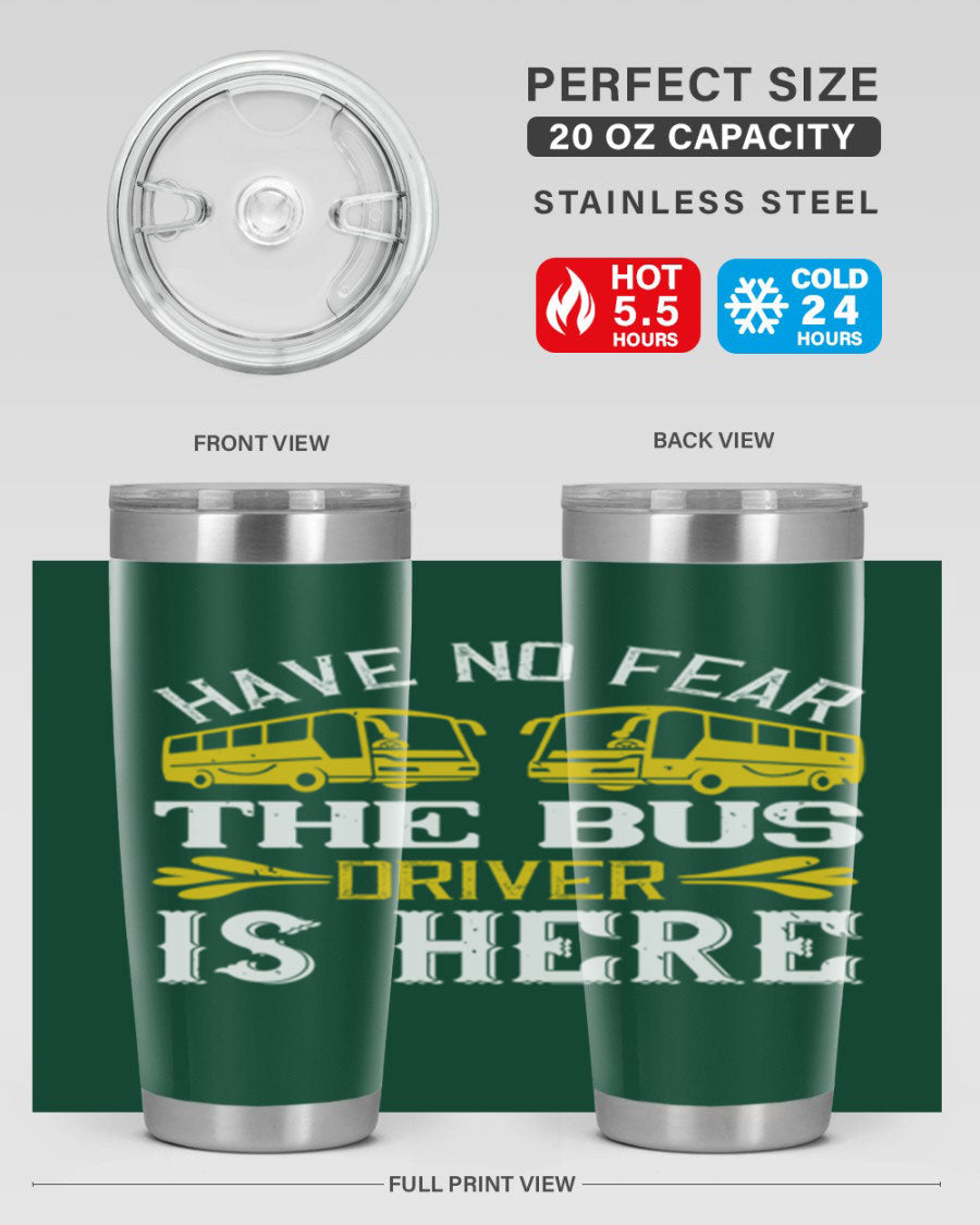 A stylish 20oz and 30oz stainless steel tumbler featuring the phrase 'Have No Fear, The Bus Driver Is Here', designed for hot and cold beverages.