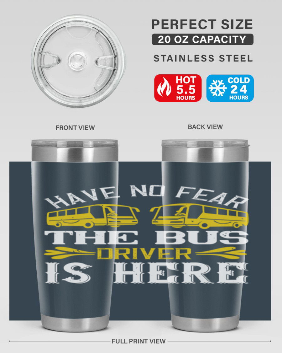 A stylish 20oz and 30oz stainless steel tumbler featuring the phrase 'Have No Fear, The Bus Driver Is Here', designed for hot and cold beverages.