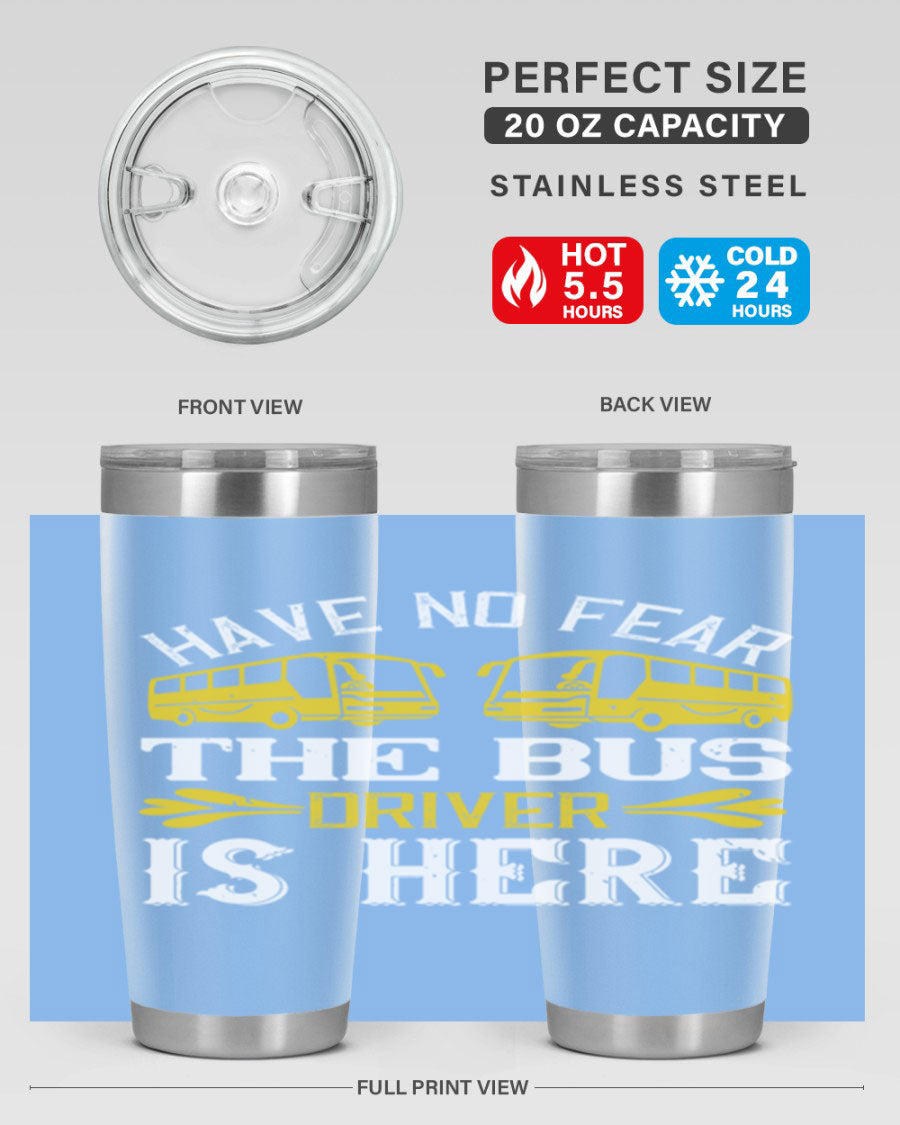 A stylish 20oz and 30oz stainless steel tumbler featuring the phrase 'Have No Fear, The Bus Driver Is Here', designed for hot and cold beverages.