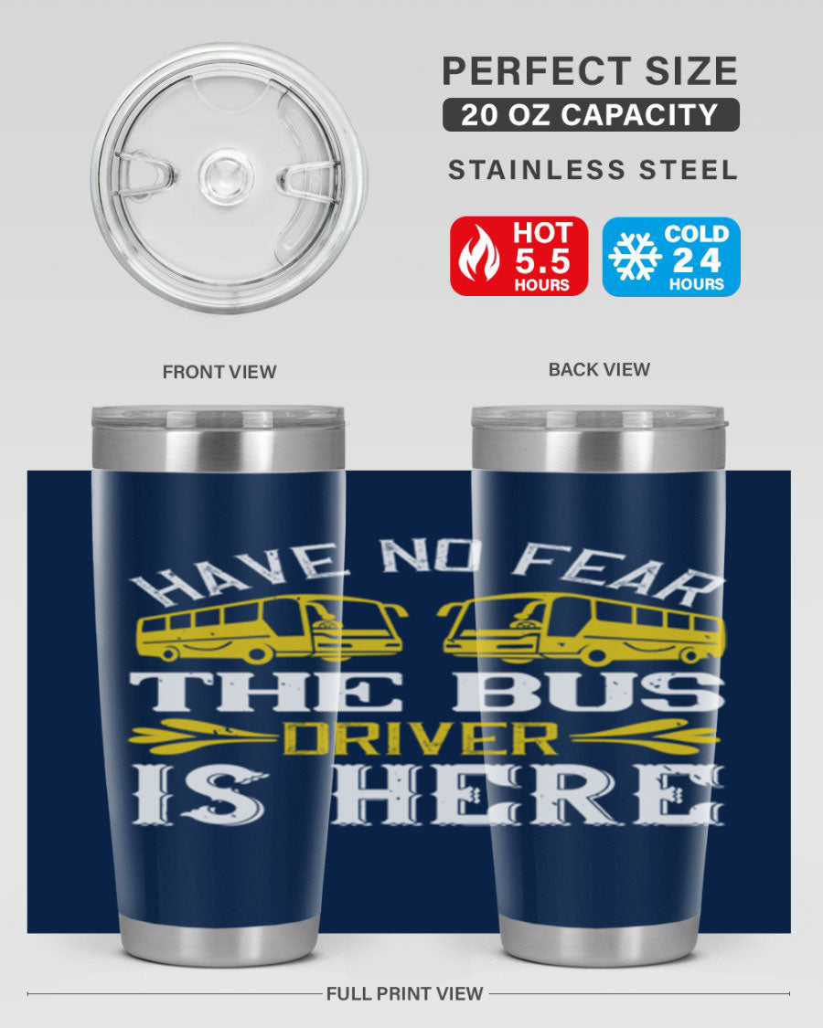 A stylish 20oz and 30oz stainless steel tumbler featuring the phrase 'Have No Fear, The Bus Driver Is Here', designed for hot and cold beverages.