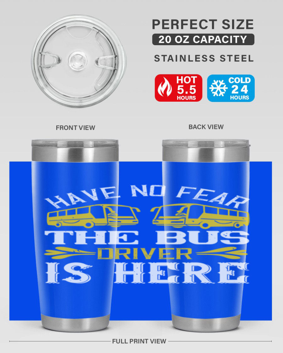 A stylish 20oz and 30oz stainless steel tumbler featuring the phrase 'Have No Fear, The Bus Driver Is Here', designed for hot and cold beverages.