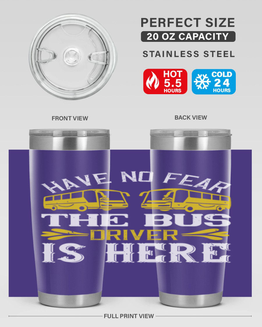 A stylish 20oz and 30oz stainless steel tumbler featuring the phrase 'Have No Fear, The Bus Driver Is Here', designed for hot and cold beverages.