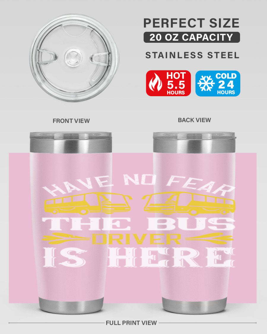 A stylish 20oz and 30oz stainless steel tumbler featuring the phrase 'Have No Fear, The Bus Driver Is Here', designed for hot and cold beverages.