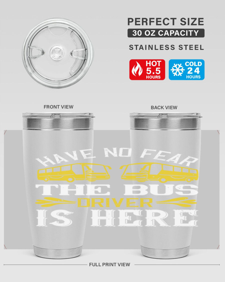 A stylish 20oz and 30oz stainless steel tumbler featuring the phrase 'Have No Fear, The Bus Driver Is Here', designed for hot and cold beverages.
