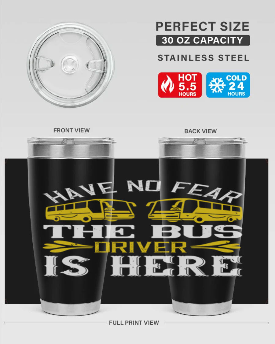 A stylish 20oz and 30oz stainless steel tumbler featuring the phrase 'Have No Fear, The Bus Driver Is Here', designed for hot and cold beverages.