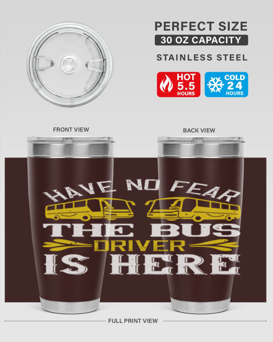 A stylish 20oz and 30oz stainless steel tumbler featuring the phrase 'Have No Fear, The Bus Driver Is Here', designed for hot and cold beverages.