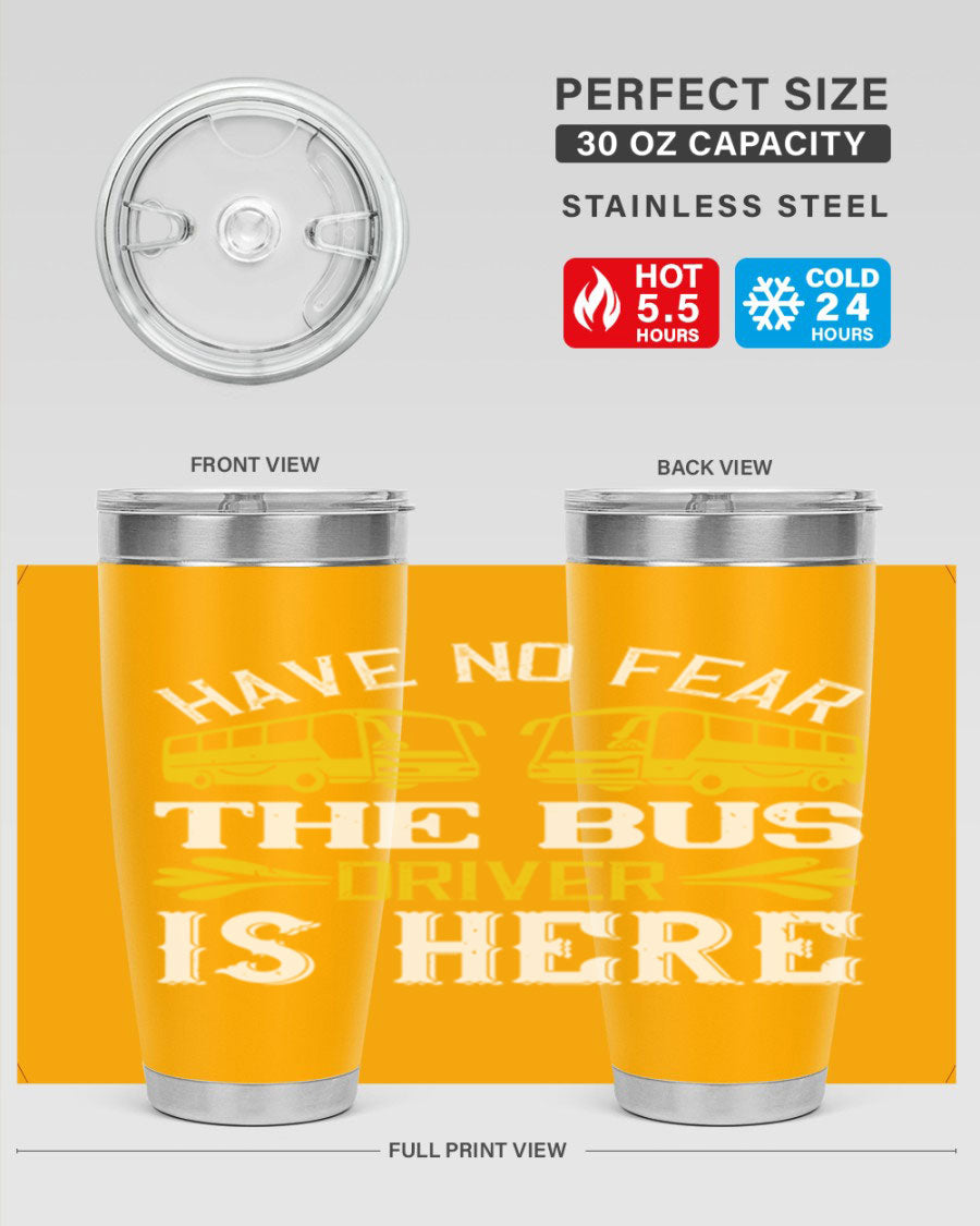 A stylish 20oz and 30oz stainless steel tumbler featuring the phrase 'Have No Fear, The Bus Driver Is Here', designed for hot and cold beverages.