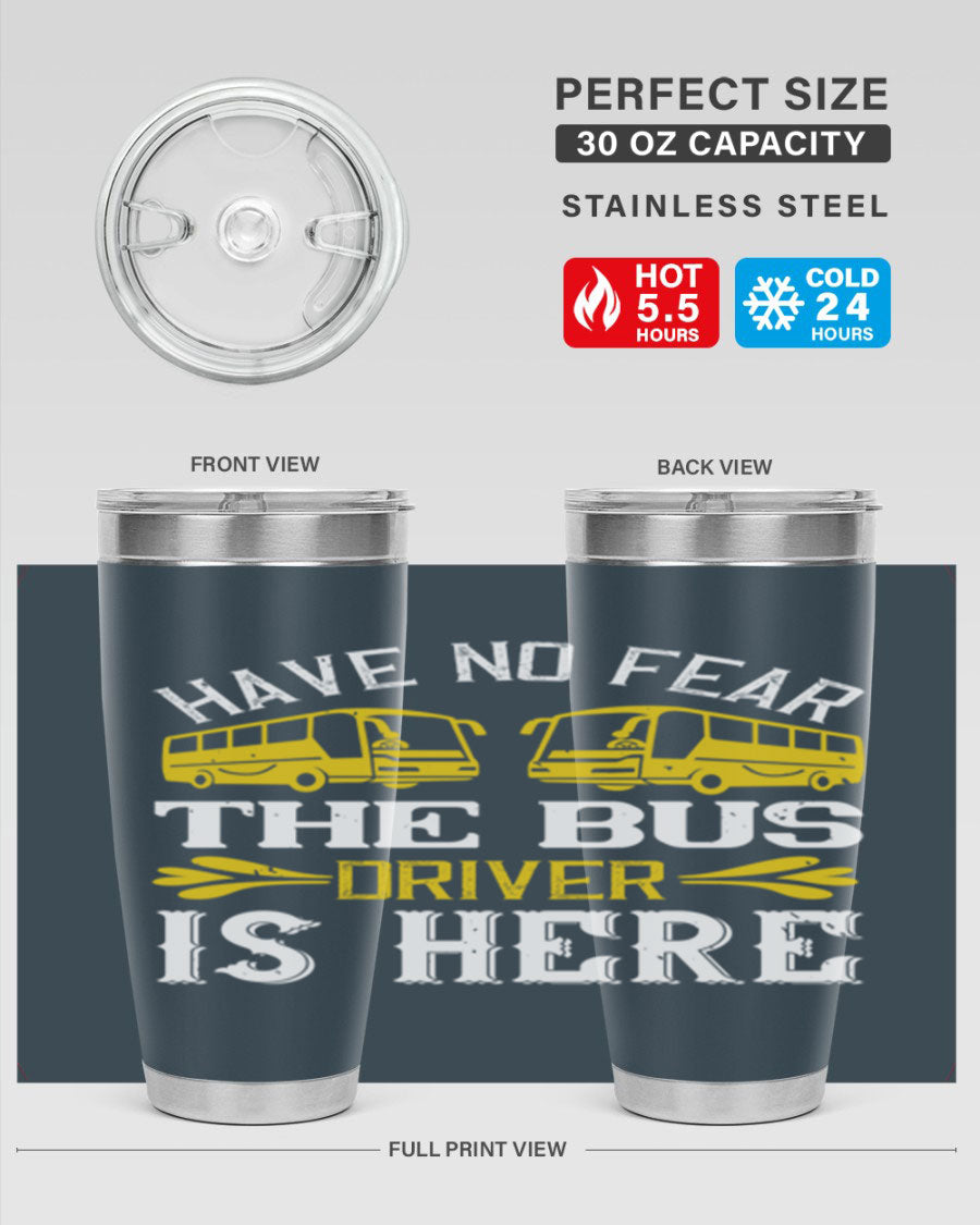 A stylish 20oz and 30oz stainless steel tumbler featuring the phrase 'Have No Fear, The Bus Driver Is Here', designed for hot and cold beverages.