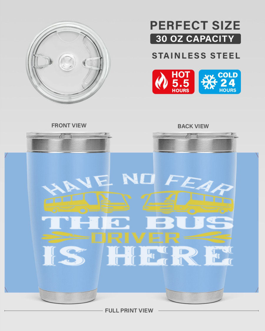 A stylish 20oz and 30oz stainless steel tumbler featuring the phrase 'Have No Fear, The Bus Driver Is Here', designed for hot and cold beverages.