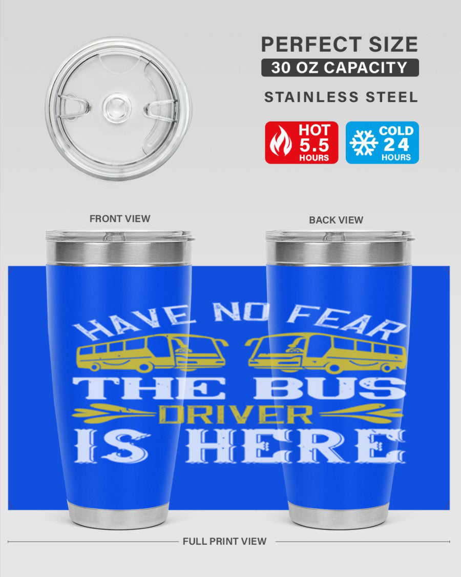A stylish 20oz and 30oz stainless steel tumbler featuring the phrase 'Have No Fear, The Bus Driver Is Here', designed for hot and cold beverages.
