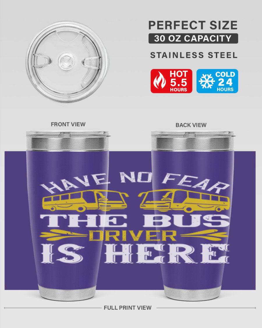 A stylish 20oz and 30oz stainless steel tumbler featuring the phrase 'Have No Fear, The Bus Driver Is Here', designed for hot and cold beverages.