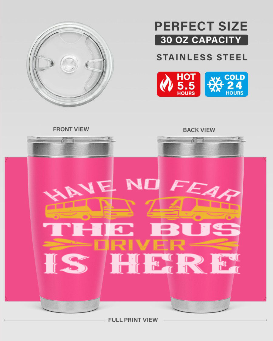 A stylish 20oz and 30oz stainless steel tumbler featuring the phrase 'Have No Fear, The Bus Driver Is Here', designed for hot and cold beverages.