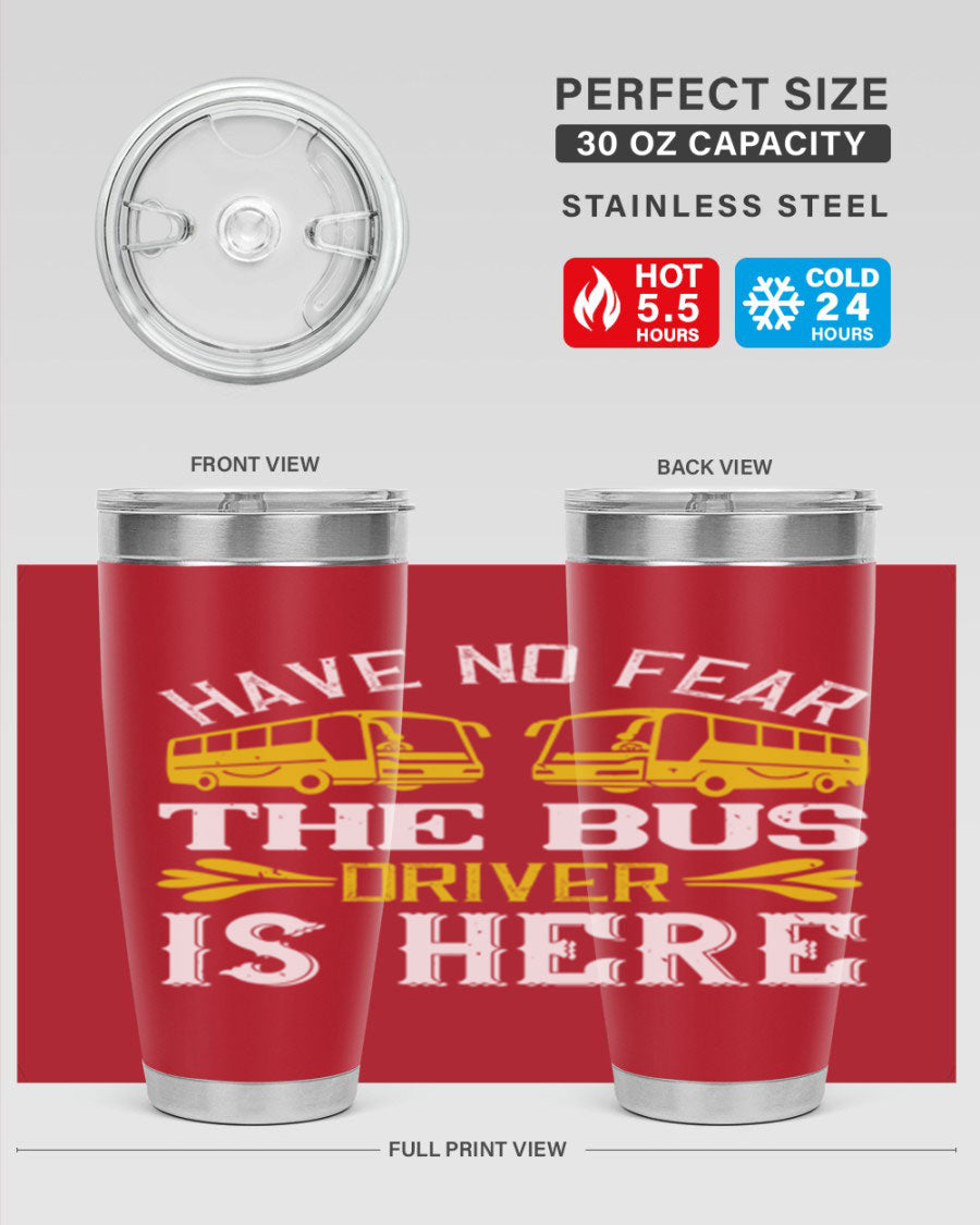 A stylish 20oz and 30oz stainless steel tumbler featuring the phrase 'Have No Fear, The Bus Driver Is Here', designed for hot and cold beverages.