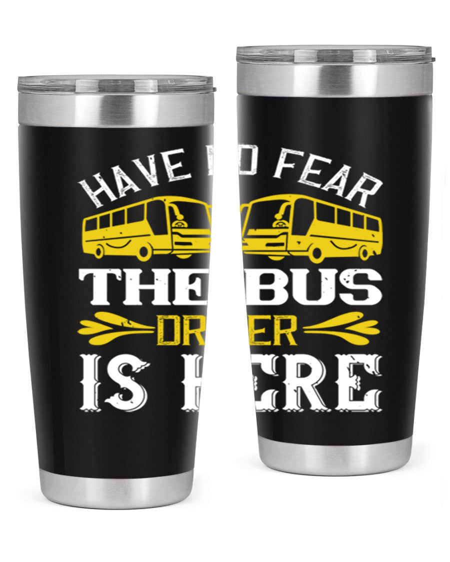 A stylish 20oz and 30oz stainless steel tumbler featuring the phrase 'Have No Fear, The Bus Driver Is Here', designed for hot and cold beverages.