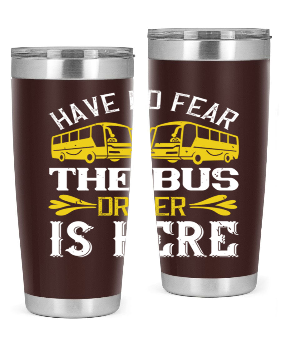 A stylish 20oz and 30oz stainless steel tumbler featuring the phrase 'Have No Fear, The Bus Driver Is Here', designed for hot and cold beverages.