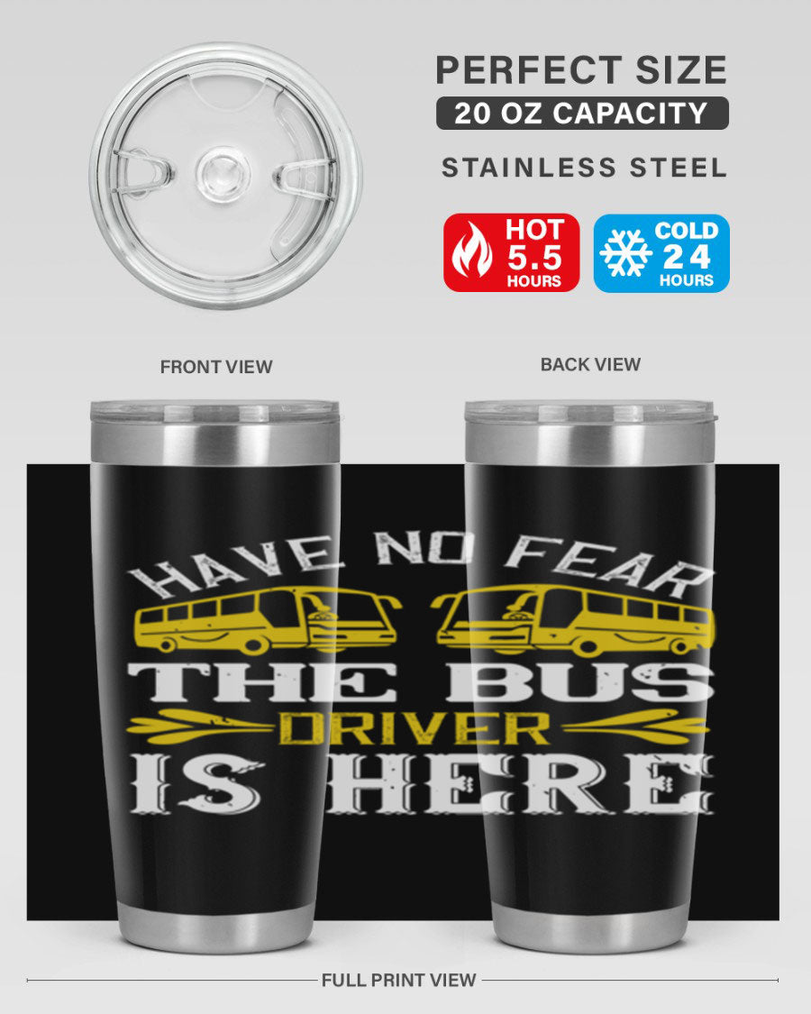 A stylish 20oz and 30oz stainless steel tumbler featuring the phrase 'Have No Fear, The Bus Driver Is Here', designed for hot and cold beverages.