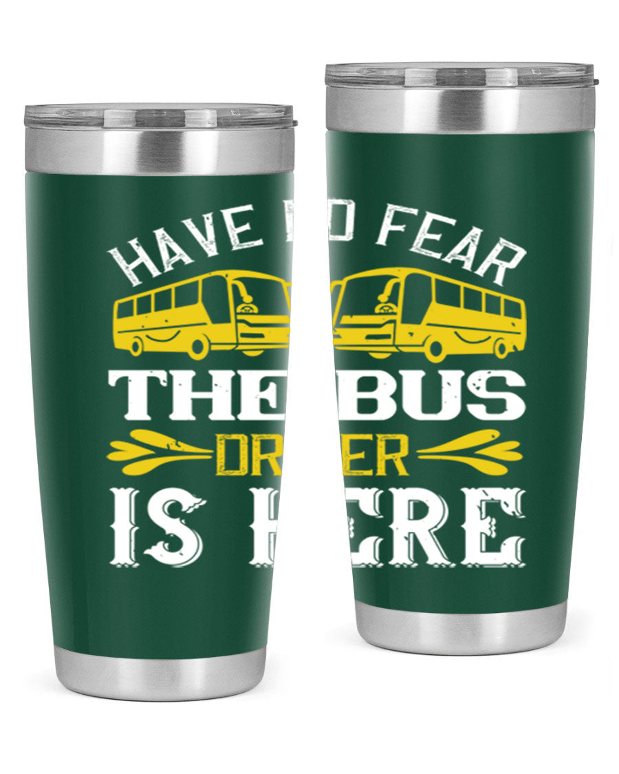 A stylish 20oz and 30oz stainless steel tumbler featuring the phrase 'Have No Fear, The Bus Driver Is Here', designed for hot and cold beverages.