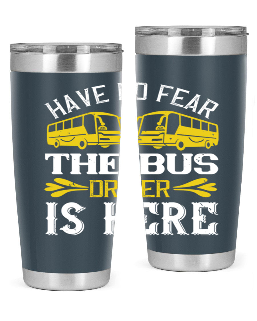 A stylish 20oz and 30oz stainless steel tumbler featuring the phrase 'Have No Fear, The Bus Driver Is Here', designed for hot and cold beverages.