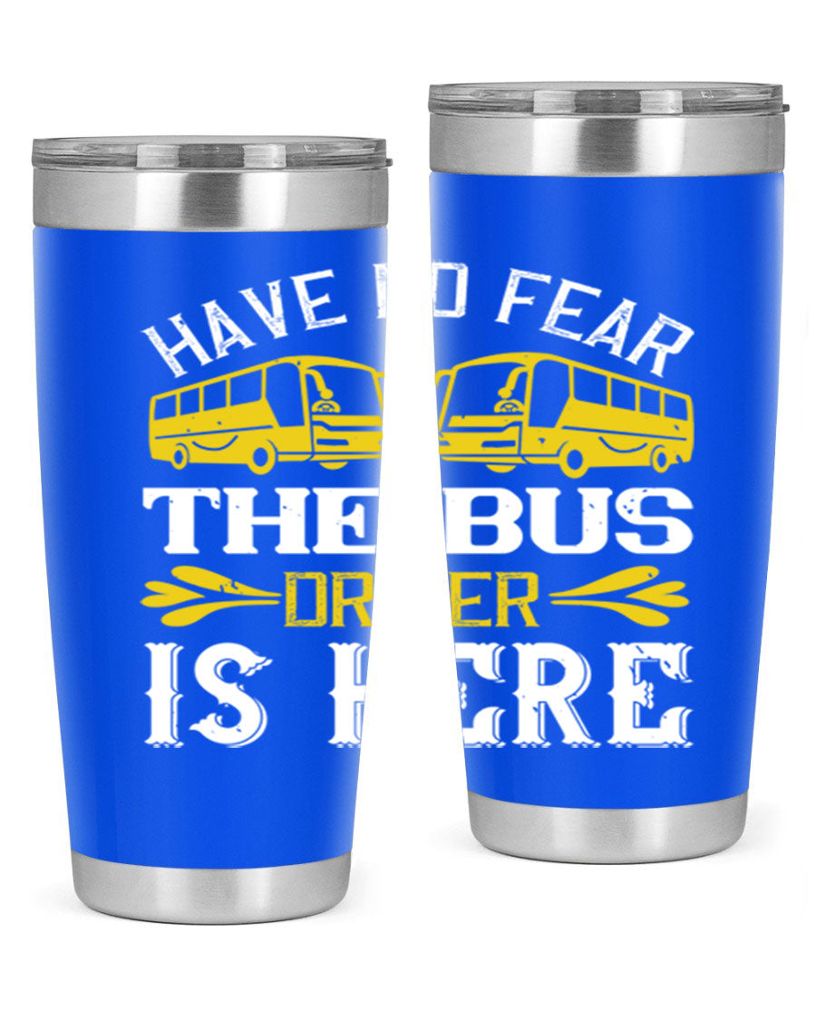 A stylish 20oz and 30oz stainless steel tumbler featuring the phrase 'Have No Fear, The Bus Driver Is Here', designed for hot and cold beverages.