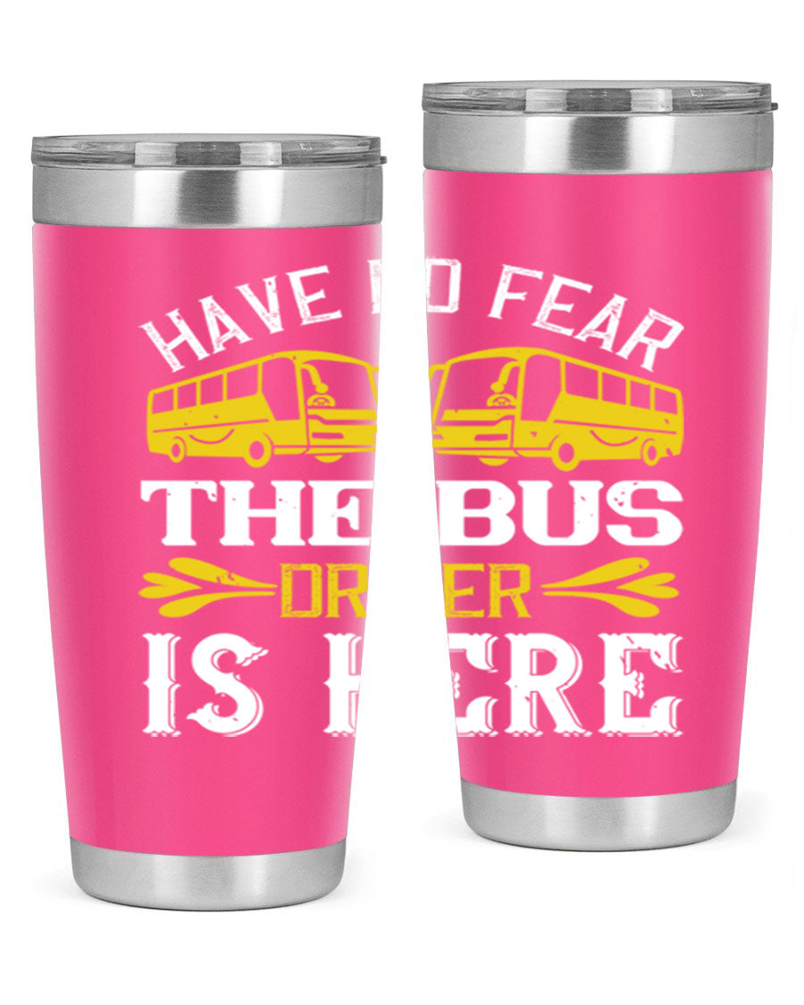 A stylish 20oz and 30oz stainless steel tumbler featuring the phrase 'Have No Fear, The Bus Driver Is Here', designed for hot and cold beverages.