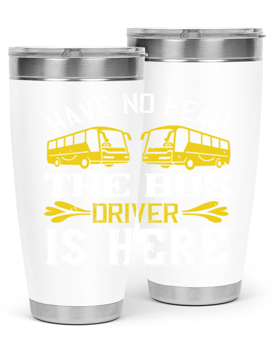 A stylish 20oz and 30oz stainless steel tumbler featuring the phrase 'Have No Fear, The Bus Driver Is Here', designed for hot and cold beverages.