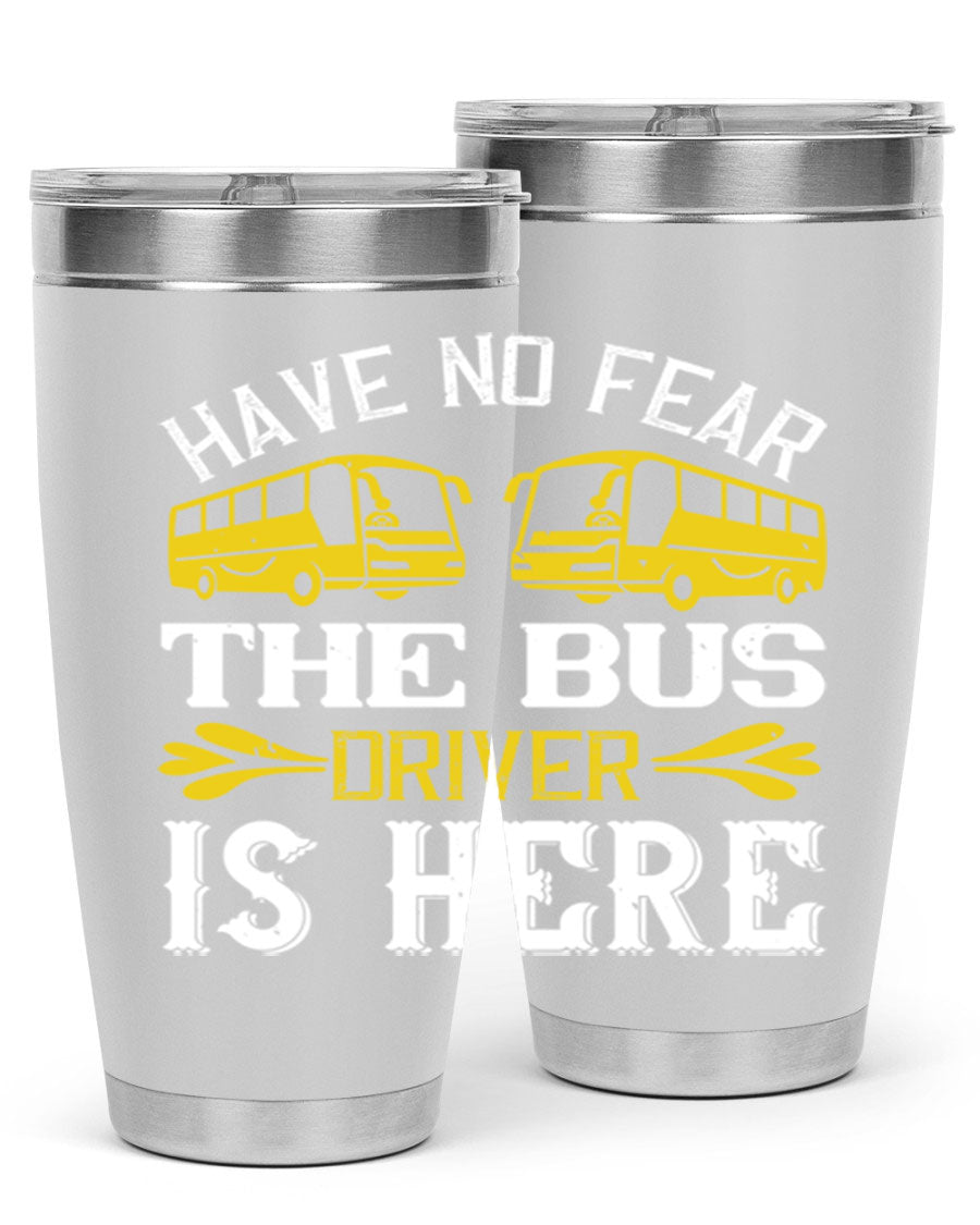 A stylish 20oz and 30oz stainless steel tumbler featuring the phrase 'Have No Fear, The Bus Driver Is Here', designed for hot and cold beverages.