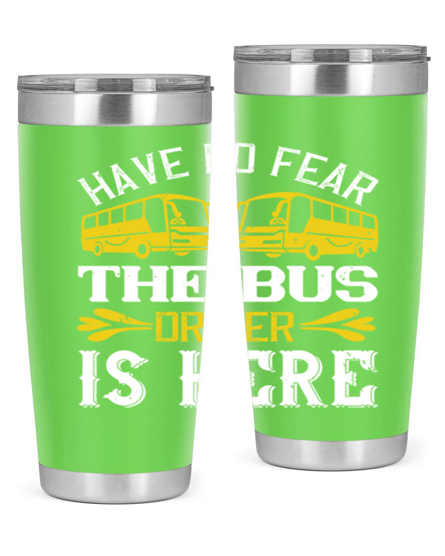 A stylish 20oz and 30oz stainless steel tumbler featuring the phrase 'Have No Fear, The Bus Driver Is Here', designed for hot and cold beverages.