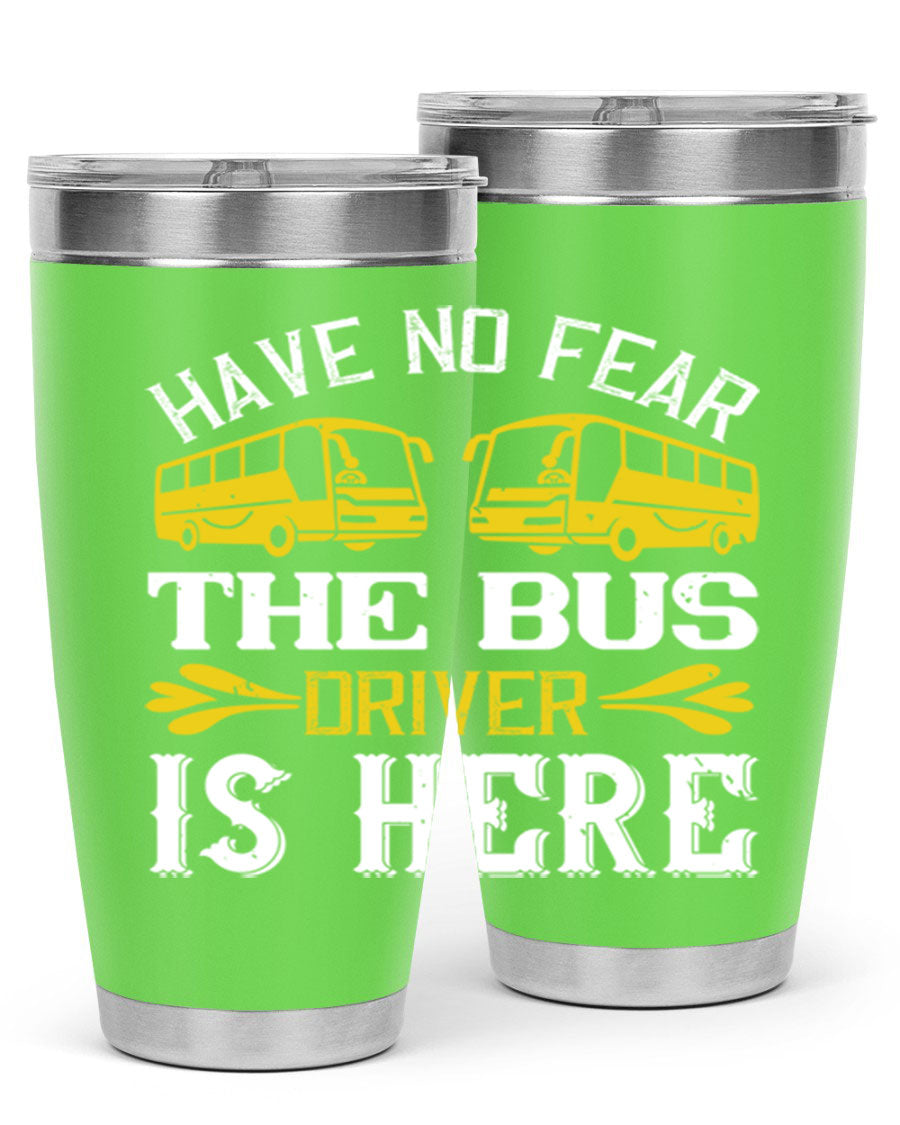 A stylish 20oz and 30oz stainless steel tumbler featuring the phrase 'Have No Fear, The Bus Driver Is Here', designed for hot and cold beverages.