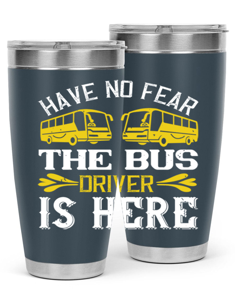 A stylish 20oz and 30oz stainless steel tumbler featuring the phrase 'Have No Fear, The Bus Driver Is Here', designed for hot and cold beverages.