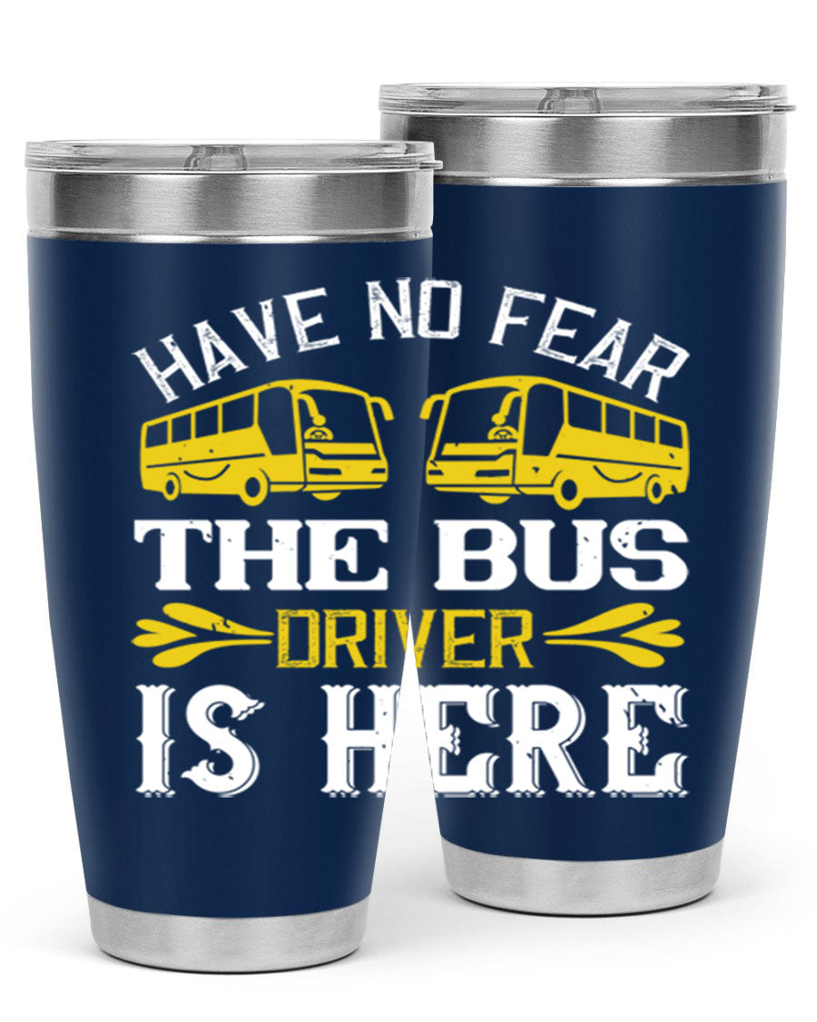 A stylish 20oz and 30oz stainless steel tumbler featuring the phrase 'Have No Fear, The Bus Driver Is Here', designed for hot and cold beverages.