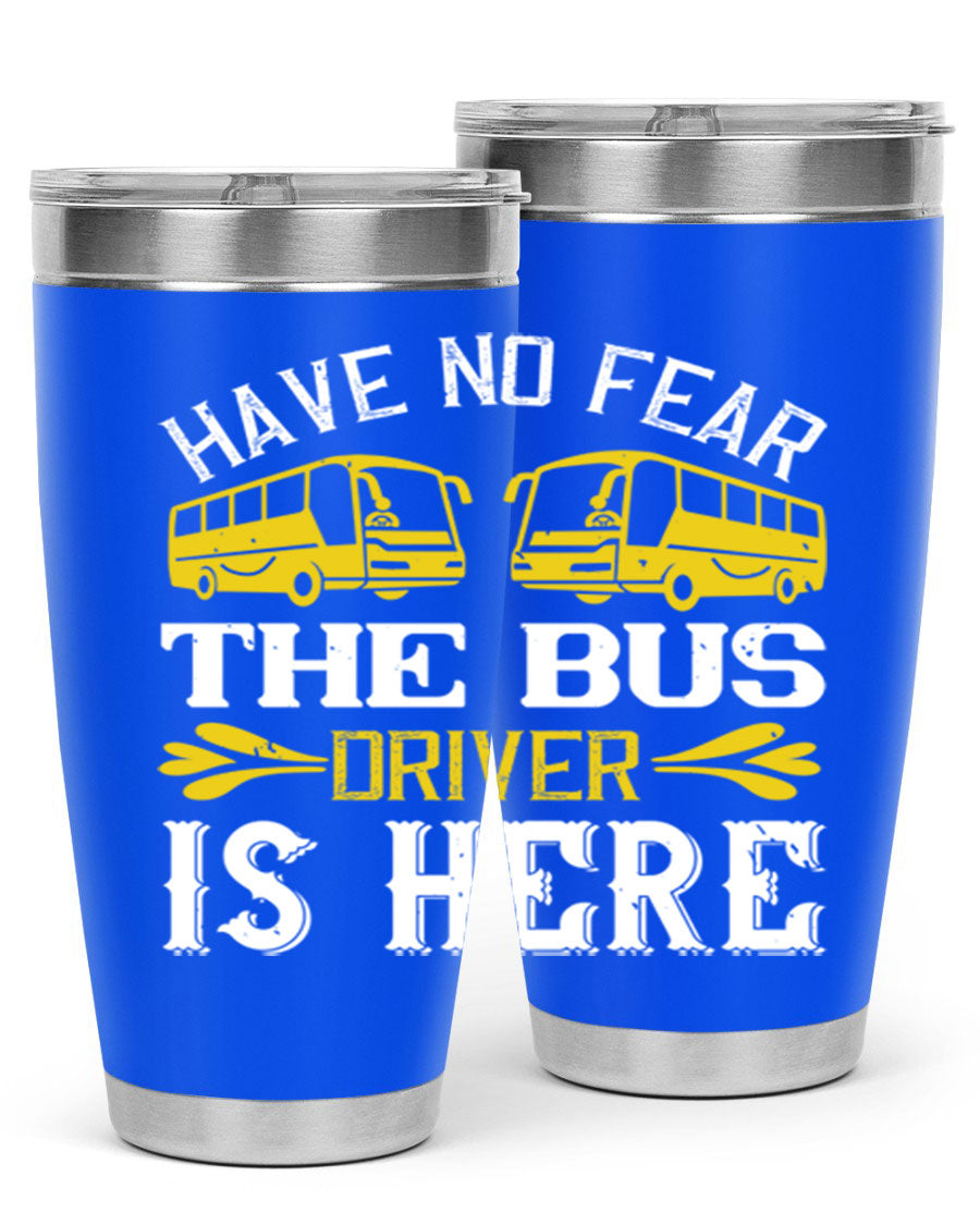 A stylish 20oz and 30oz stainless steel tumbler featuring the phrase 'Have No Fear, The Bus Driver Is Here', designed for hot and cold beverages.