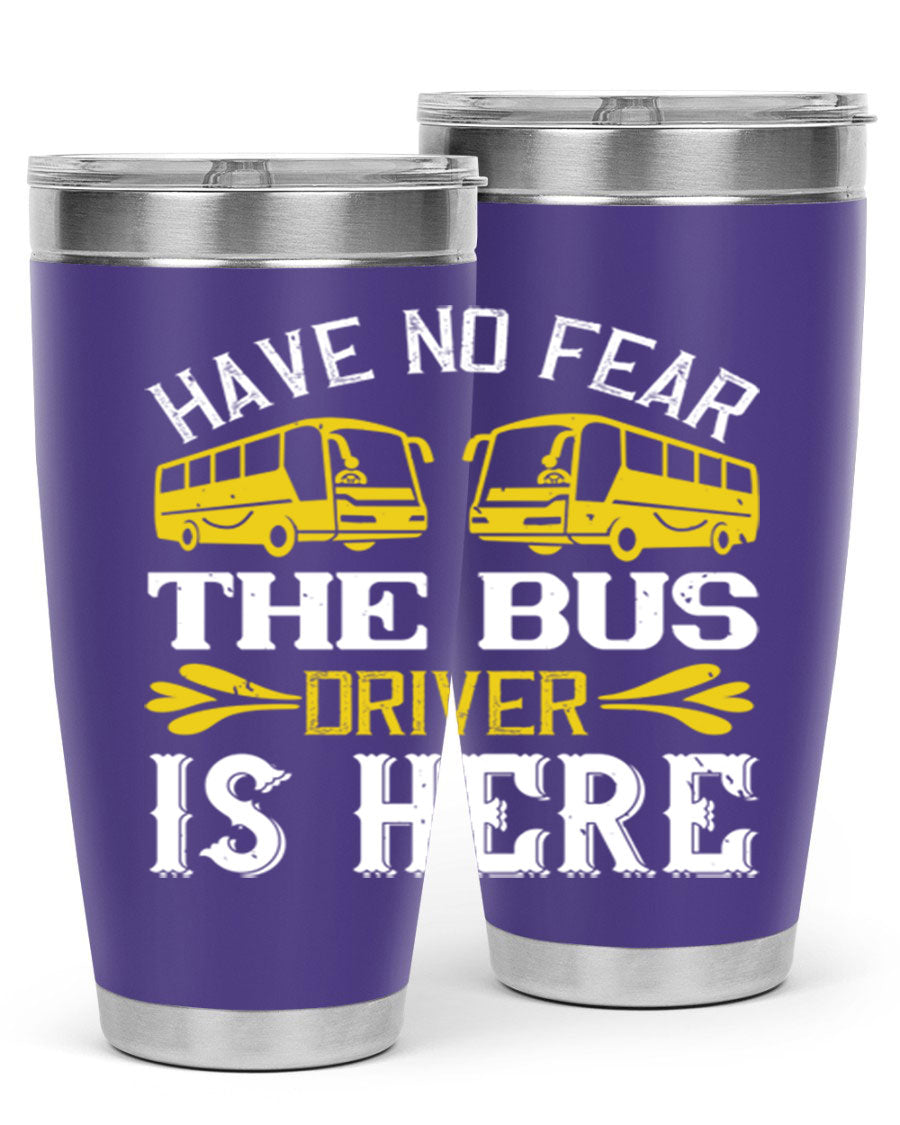 A stylish 20oz and 30oz stainless steel tumbler featuring the phrase 'Have No Fear, The Bus Driver Is Here', designed for hot and cold beverages.