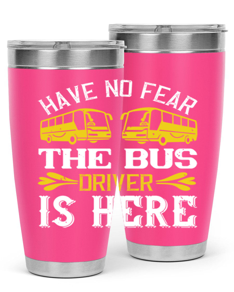 A stylish 20oz and 30oz stainless steel tumbler featuring the phrase 'Have No Fear, The Bus Driver Is Here', designed for hot and cold beverages.