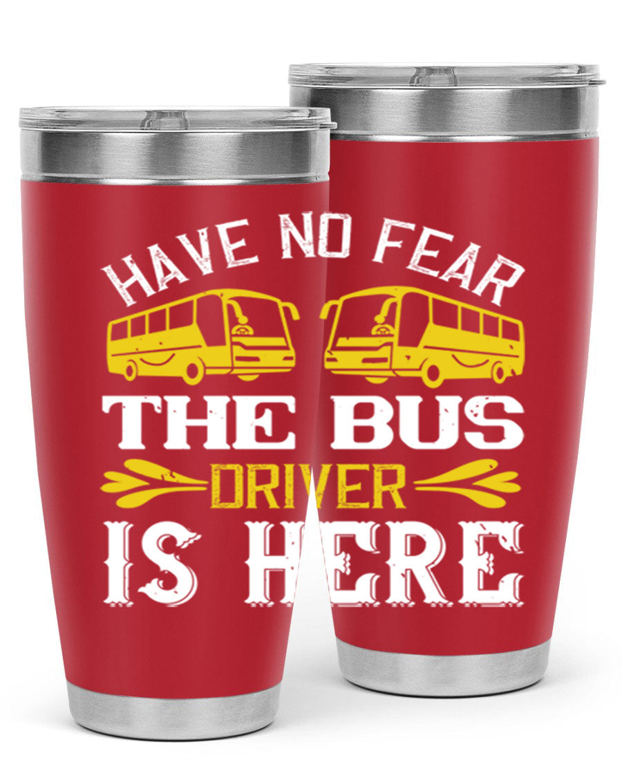 A stylish 20oz and 30oz stainless steel tumbler featuring the phrase 'Have No Fear, The Bus Driver Is Here', designed for hot and cold beverages.