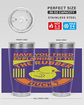 Have You Tried Explaining It to the Rubber Duck tumbler in stainless steel with a vibrant print, showcasing its double wall vacuum design.