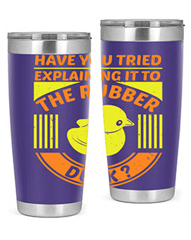 Have You Tried Explaining It to the Rubber Duck tumbler in stainless steel with a vibrant print, showcasing its double wall vacuum design.