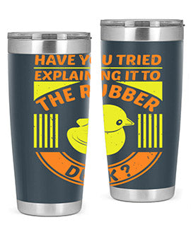 Have You Tried Explaining It to the Rubber Duck tumbler in stainless steel with a vibrant print, showcasing its double wall vacuum design.